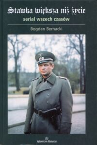Miniatura okładki Bernacko Bogdan Stawka większa niż życie. Serial wszech czasów. 
