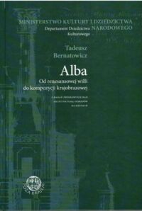 Miniatura okładki Bernatowicz Tadeusz Alba. Od renesansowej willi do kompozycji krajobrazowej. Z badań źródłowych nad architekturą ogrodów na Kresach.