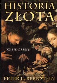 Zdjęcie nr 1 okładki Bernstein Peter L. Historia złota. Dzieje obsesji.