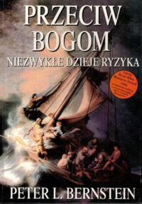 Zdjęcie nr 1 okładki Bernstein Peter L. Przeciw bogom. Niezwykłe dzieje ryzyka.