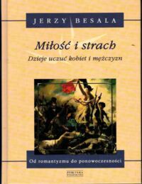 Miniatura okładki Besala Jerzy Miłość i strach. Dzieje uczuć kobiet i mężczyzn. Tom V: Od romantyzmu do ponowoczesności.