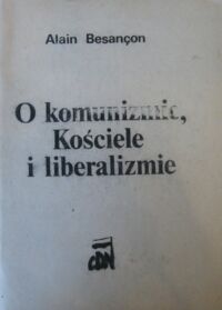 Miniatura okładki Besancon Alain O komunizmie, Kościele i liberalizmie.
