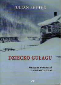 Miniatura okładki Better Julian Dziecko Gułagu. Okruchy wspomnień z nieludzkiej ziemi. 