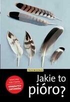 Miniatura okładki Bezzel Einhard Jakie to pióro? Oznaczanie piór ptaków krajowych gatunków. Przewodnik.