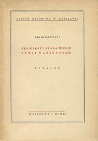 Miniatura okładki Białostocki Jan Krajobrazy flamandzkie epoki manieryzmu. Katalog. 