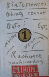 Miniatura okładki Białoszewski Miron Obroty rzeczy. Rachunek zachciankowy. Było i było. Mylne wzruszenia. /Utwory zebrane. Tom 1/