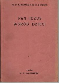 Zdjęcie nr 1 okładki Białowąs M. Ks. Dr, Dajczak J. Ks. Dr /ilustr. Karol Rutkowski/ Pan Jezus wśród dzieci. Książka pomocnicza do nauki religii katolickiej dla uczniów III klasy szkół powszechnych.