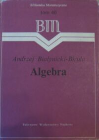 Miniatura okładki Białynicki-Birula Andrzej Algebra. /Biblioteka Matematyczna. Tom 40/