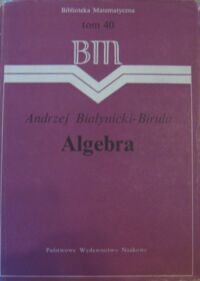 Zdjęcie nr 1 okładki Białynicki-Birula Andrzej Algebra. /Biblioteka Matematyczna. Tom 40/