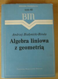 Zdjęcie nr 1 okładki Białynicki-Birula Andrzej Algebra liniowa z geometrią. /Biblioteka Matematyczna. Tom 48/