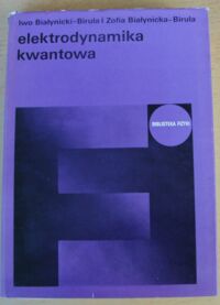 Miniatura okładki Białynicki-Birula Iwo, Białynicka-Birula Zofia Elektrodynamika kwantowa. /Biblioteka Fizyka. Tom 1/