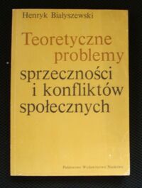 Zdjęcie nr 1 okładki Białyszewki Henryk Teoretyczne problemy sprzeczności i konfliktów społecznych.