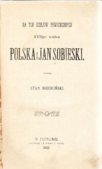 Zdjęcie nr 1 okładki Biechoński Stanisław, Degórski Franciszek, Na tle dziejów powszechnych XVIIgo wieku Polska i Jan Sobieski.
Miłość ojczyzny w obecnem położeniu naszem. 
Pamiętniki Stanisława Kosmowskiego z końca XVIII wieku. KLOCEK