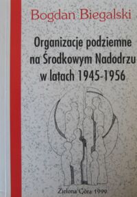 Miniatura okładki Biegalski Bogdan Organizacje podziemne na Środkowym Nadodrzu w latach 1945-1956.