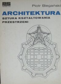 Zdjęcie nr 1 okładki Biegański Piotr Architektura. Sztuka kształtowania przestrzeni. /Panorama Sztuki/