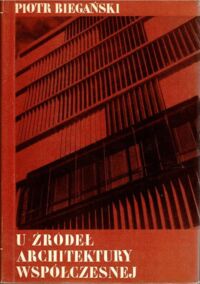 Zdjęcie nr 1 okładki Biegański Piotr U źródeł architektury współczesnej.