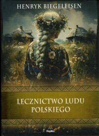 Miniatura okładki Biegeleisen Henryk Lecznictwo ludu polskiego. /Seria "Wierzenia i Zwyczaje"/