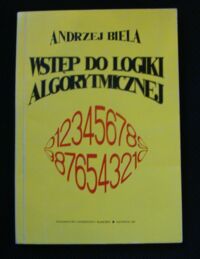 Miniatura okładki Biela Andrzej Wstęp do logiki algorytmicznej (skrypt dla studentów IV i V roku studiów matematycznych sekcji zastosowań i informatyki)