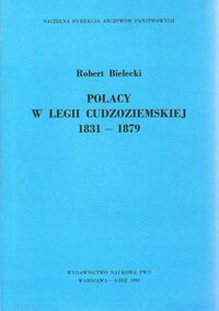 Miniatura okładki Bielecki Robert Polacy w Legii Cudzoziemskiej 1831 - 1879.