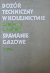 Zdjęcie nr 1 okładki Bielecki Stefan, Leśniak Erwin Dozór techniczny w kolejnictwie. Spawanie gazowe.