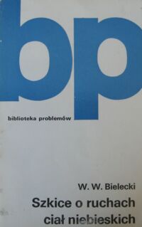 Miniatura okładki Bielecki W.W. Szkice o ruchach ciał niebieskich. /Biblioteka Problemów. T.223/