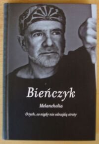 Zdjęcie nr 1 okładki Bieńczyk Marek Melancholia. O tych, co nigdy nie odnajdą straty.