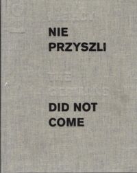 Miniatura okładki Bieniek Michał /kurator/, Kosałka Jerzy /aranżacja wystawy/ Nie przyszli. Did not come. Jerzy Kosałka. 