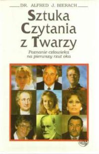 Miniatura okładki Bierach Alfred J. Sztuka czytania z twarzy. Poznanie człowieka na pierwszy rzut oka. /Tajemnice Natury Człowieka/
