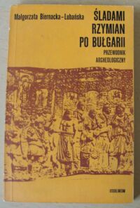 Miniatura okładki Biernacka-Lubańska Małgorzata Śladami Rzymian po Bułgarii. Przewodnik archeologiczny.