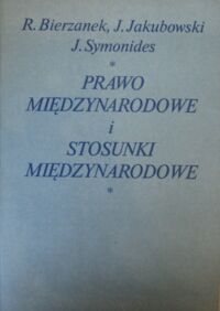 Miniatura okładki Bierzanek Remigiusz, Jakubowski Jerzy, Symonides Janusz Prawo międzynarodowe i stosunki międzynarodowe.