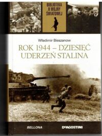 Miniatura okładki Bieszanow Władimir Rok 1944 - dziesięć uderzeń Stalina. /Biblioteka II Wojny Światowej/