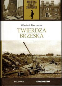 Miniatura okładki Bieszanow Władimir Twierdza Brzeska. /Biblioteka II Wojny Światowej/