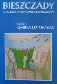 Miniatura okładki  Bieszczady. Słownik historyczno-krajoznawczy. Cz.1. Gmina Lutowiska.