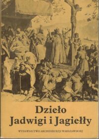 Zdjęcie nr 1 okładki Biliński Wojciech /oprac./ Dzieło Jadwigi i Jagiełły. W sześćsetlecie chrztu Litwy i jej związków z Polską.