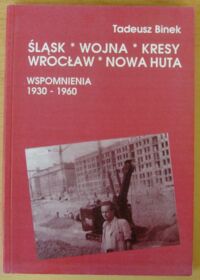 Zdjęcie nr 1 okładki Binek Tadeusz Śląsk, wojna, Kresy, Wrocław, Nowa Huta. Wspomnienia 1930-1960.