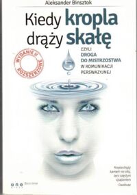 Miniatura okładki Binsztok Aleksander Kiedy kropla drąży skałę, czyli droga mistrzostwa w komunikacji perswazyjnej.