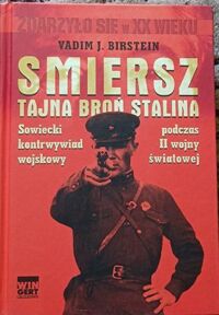 Zdjęcie nr 1 okładki Birstein Vadim J. Smiersz. Tajna broń Stalina. Sowiecki kontrwywiad wojskowy podczas II wojny światowej. 