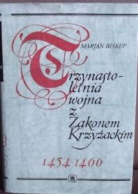 Miniatura okładki Biskup Marian Trzynastoletnia wojna z Zakonem Krzyżackim 1454-1466.