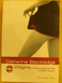 Zdjęcie nr 1 okładki Blackledge Catherine Wagina. Kobieca seksualność w historii kultury.