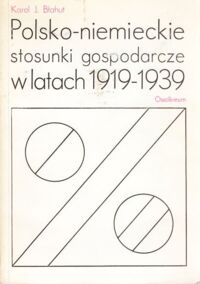 Miniatura okładki Błahut Karol J. Polsko - niemieckie stosunki gospodarcze w latach 1919 - 1939.