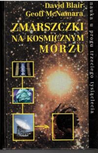 Miniatura okładki Blair David McNamara Geoff Zmarszczki na kosmicznym morzu. W poszukiwaniu fal grawitacyjnych./Nauka u progu trzeciego tysiąclecia/