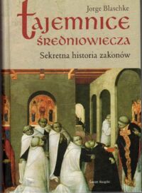 Zdjęcie nr 1 okładki Blaschke Jorge Tajemnice średniowiecza. Sekretna historia zakonów.