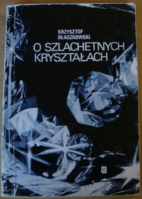 Zdjęcie nr 1 okładki Błaszkowski Krzysztof O szlachetnych kryształach.