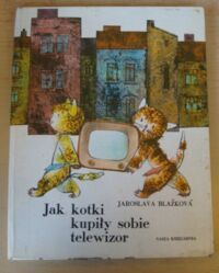 Miniatura okładki Blazkova Jaroslawa /ilustr. L. Nesselman/ Jak kotki kupiły sobie telewizor.