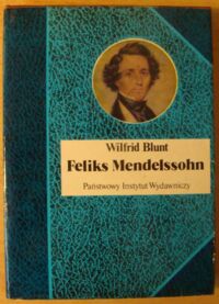 Zdjęcie nr 1 okładki Blunt Wilfrid Feliks Mendelssohn. Na skrzydłach pieśni. /Biografie Sławnych Ludzi/