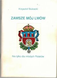 Miniatura okładki Bluzacki Krzysztof Zawsze mój Lwów. Nie tylko dla młodych Polaków.