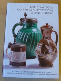 Zdjęcie nr 1 okładki Bober-Tubaj Anna, Dusek Libor, Glikowska Barbara i in. Bolesławiecka ceramika artystyczna w XVIII i XIX w. Wybrane typy dekoracji w zbiorach polskich, czeskich i niemieckich. /tekst polsko-czesko-niemiecki/