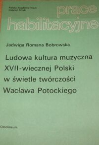 Miniatura okładki Bobrowska Jadwiga Romana Ludowa kultura muzyczna XVII-wiecznej Polski w świetle twórczości Wacława Potockiego.