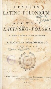 Zdjęcie nr 1 okładki Bobrowski Floryan /ułożył/ Lexicon latino-polonicum. Słownik łacińsko-polski. Na wzór słownika Jakóba Facciolati.