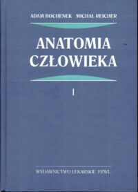 Miniatura okładki Bochenek Adam, Reicher Michał Anatomia człowieka. Tom 1: Anatomia ogólna kości, stawy i więzadła, mięśnie.